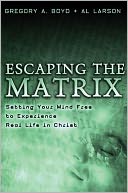 Escaping the Matrix: Setting Your Mind Free to Experience Real Life in Christ