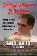 Sundays Will Never Be the Same: Racing, Tragedy, and Redemption--My Life in America's Fastest Sport