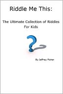 Riddle Me This: The Ultimate Collection of Riddles for Kids