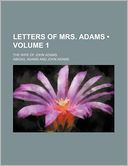 Letters of Mrs. Adams (Volume 1 ); The Wife of John Adams