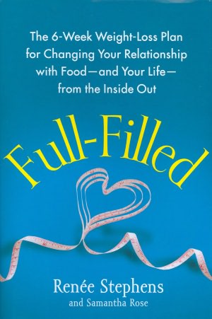 Full-Filled: The 6-Week Weight-Loss Plan for Changing Your Relationship with Food-and Your Life-from the Inside Out