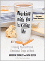 Working with You is Killing Me: Freeing Yourself from Emotional Traps at Work