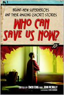Who Can Save Us Now?: Brand-New Superheroes and Their Amazing (Short) Stories