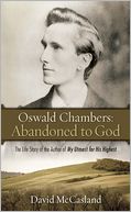 Oswald Chambers: Abandoned to God: The Life Story of the Author of My Utmost for His Highest