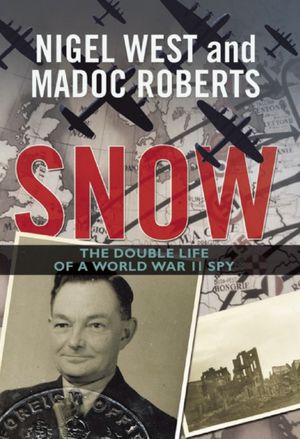 Snow: The Astonishing Story of the First Double Cross Agent