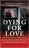 Dying for Love: The True Story of a Millionaire Dentist, his Unfaithful Wife, and the Affair that Ended in Murder
