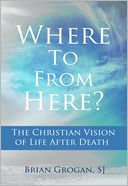 Where To From Here? The Christian Vision of Life after Death