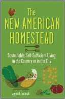 The New American Homestead: Sustainable, Self-Sufficient Living in the Country or in the City
