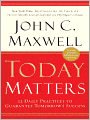 Today Matters: 12 Daily Practices to Guarantee Tomorrow's Success