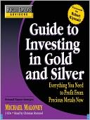 Guide to Investing in Gold and Silver: Everything You Need to Profit from Precious Metals Now