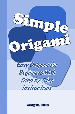 Simple Origami: Easy Origami for Beginners With Step-by-Step Instructions