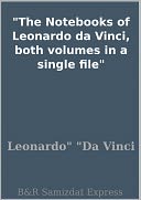 The Notebooks of Leonardo da Vinci, both volumes in a single file