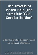 The Travels of Marco Polo (the complete Yule-Cordier Edition) by Marco Polo: NOOK Book Cover