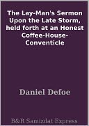 The Lay-Man's Sermon Upon the Late Storm, held forth at an Honest Coffee-House-Conventicle
