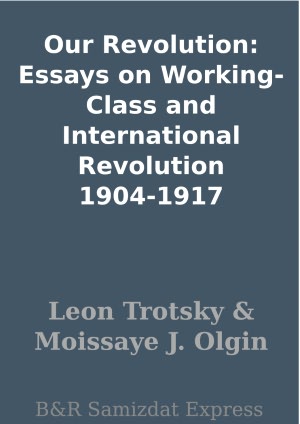 Our Revolution: Essays on Working-Class and International Revolution 1904-1917