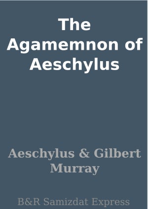 The Agamemnon of Aeschylus
