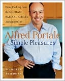 Alfred Portale Simple Pleasures: Home Cooking from the Gotham Bar and Grill's Acclaimed Chef