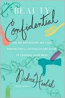 Beauty Confidential: The No Preaching, No Lies, Advice-You'll- Actually-Use-Guide to Looking Your Best