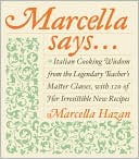 Marcella Says...: Italian Cooking Wisdom from the Legendary Teacher's Master Classes, with More Than 100 of Her Irresistible New Recipes