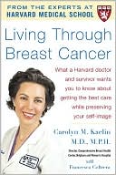 Living Through Breast Cancer: What a Harvard Doctor and Survivor Wants You to Know about Getting the Best Care While Preserving Your Self-Image