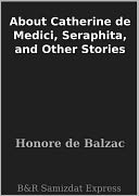 About Catherine de Medici, Seraphita, and Other Stories