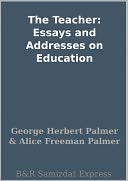 The Teacher: Essays and Addresses on Education