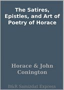 The Satires, Epistles, and Art of Poetry of Horace