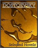 Selected Novels: The Brothers Karamazov, The Idiot, Crime and Punishment, The Gambler, Notes from the Underground, The Possessed