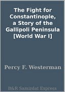 The Fight for Constantinople, a Story of the Gallipoli Peninsula [World War I]