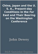 China, Japan and the U. S. A., Present-day Conditions in the Far East and Their Bearing on the Washington Conference