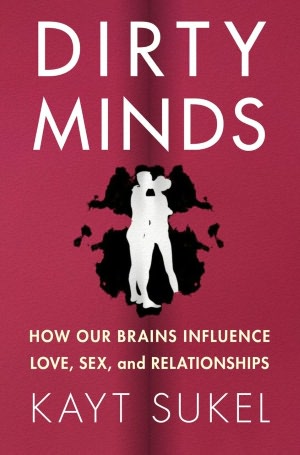 Dirty Minds: How Our Brains Influence Love, Sex, and Relationships