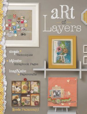 Art of Layers: Simple Techniques, Inventive Scrapbook Pages, Imaginative Papercrafts