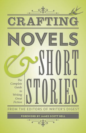 Crafting Novels & Short Stories: Everything You Need to Know to Write Great Fiction