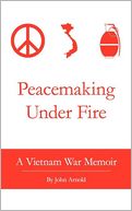 Peacemaking under Fire: A Vietnam War Memoir