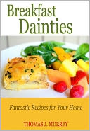 Breakfast Dainties: Fantastic Recipes for Your Home
