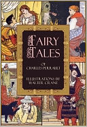Illustrated Fairy Tales of Charles Perrault: Puss in Boots, The Sleeping Beauty, Little Red Riding Hood, Blue Beard, Cinderella