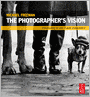 The Photographer's Vision: Understanding and Appreciating Great Photography