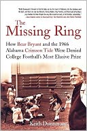 Missing Ring: How Bear Bryant and the 1966 Alabama Crimson Tide Were Denied College Football's Most Elusive Prize