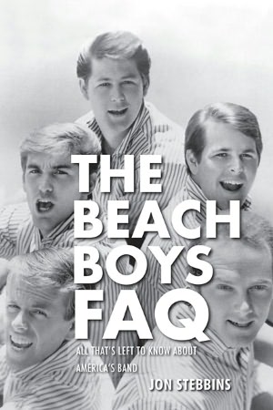 The Beach Boys FAQ: All That's Left to Know about America's Band FAQ Series