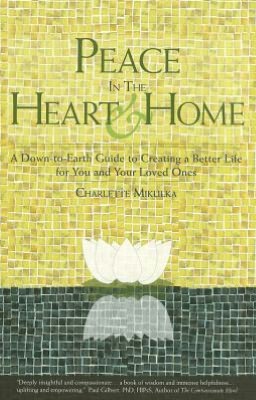 Peace in the Heart and Home: A Down-to-Earth Guide to Creating a Better Life for You and Your Loved Ones