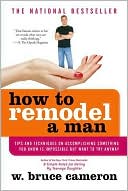 How to Remodel a Man: Tips and Techniques on Accomplishing Something You Know Is Impossible but Want to Try Anyway