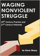 Waging Nonviolent Struggle: 20th Century Practice and 21st Century Potential