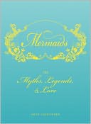 Mermaids: The Myths, Legends, and Lore