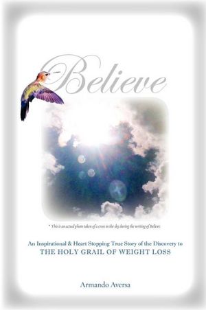 Believe: The Holy Grail to Weight Loss Armando Aversa, M. Stefan Strozier and Kyle Torke