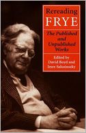 Rereading Frye: The Published and the Unpublished Works