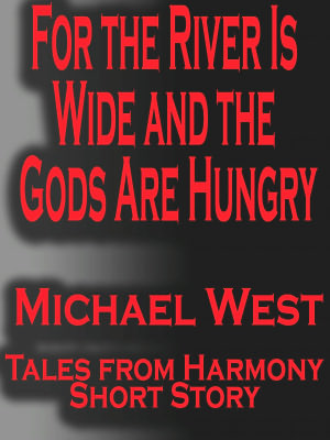 For the River Is Wide and the Gods Are Hungry