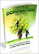 download Corporate Domination Tactics - Own The Corporate World And Be Your Own Man book