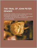 The Trial of John Peter Zenger; Of New-York, Printer Who Was Charged With Having Printed and Published a Libel Against the Government and Acquitted. to Which Is Now Added, the Trial of Mr. William Owen, Bookseller