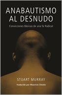 Anabautismo Al Desnudo: Convicciones Básicas de una Fe Radical