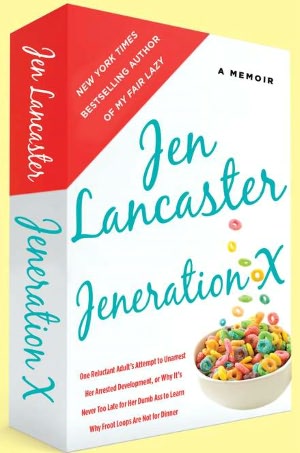 Jeneration X: One Reluctant Adult's Attempt to Unarrest Her Arrested Development; Or, Why It's Never Too Late for Her Dumb Ass to Learn Why Froot Loops Are Not for Dinner